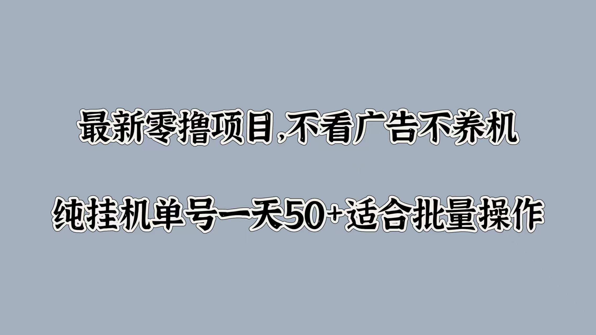 最新零撸项目，不看广告不养机，纯挂JI单号一天50+适合批量操作（单号,不看,批量,适合,操作....）