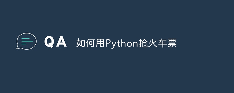 如何用Python抢火车票（如何用.火车票.Python...）