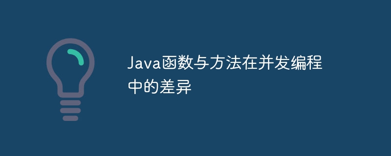 Java函数与方法在并发编程中的差异（并发.函数.差异.编程.方法...）