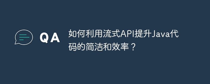 如何利用流式API提升Java代码的简洁和效率？（简洁.流式.效率.提升.利用...）