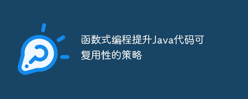 函数式编程提升Java代码可复用性的策略