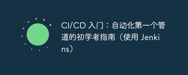 CI/CD 入门：自动化第一个管道的初学者指南（使用 Jenkins）（第一个.初学者.管道.入门.自动化...）