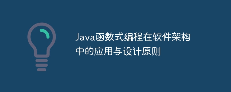 Java函数式编程在软件架构中的应用与设计原则（架构.函数.原则.编程.设计...）