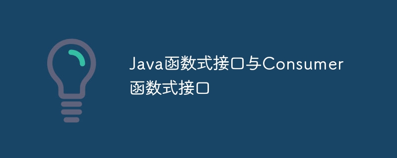 Java函数式接口与Consumer函数式接口（函数.接口.Java.Consumer...）