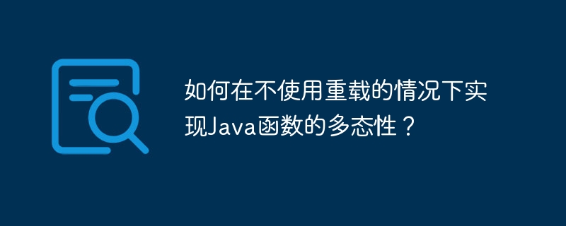 如何在不使用重载的情况下实现Java函数的多态性？（多态性.重载.函数.情况下.如何在...）