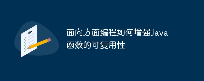 面向方面编程如何增强Java函数的可复用性（函数.复用.面向.增强.编程...）