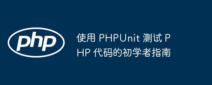 使用 phpunit 测试 php 代码的初学者指南