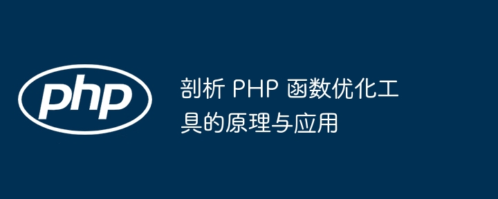 剖析 PHP 函数优化工具的原理与应用（剖析.函数.原理.优化工具.PHP...）