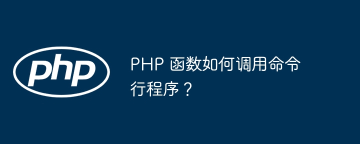 PHP 函数如何调用命令行程序？（命令行.调用.函数.程序.PHP...）