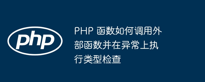 PHP 函数如何调用外部函数并在异常上执行类型检查（函数.并在.调用.异常.执行...）