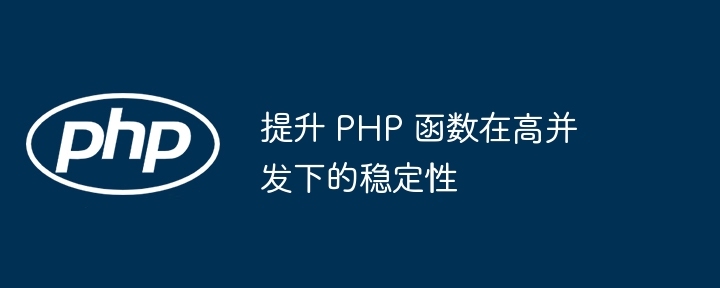 提升 PHP 函数在高并发下的稳定性（并发.稳定性.函数.提升.PHP...）