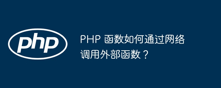 PHP 函数如何通过网络调用外部函数？（函数.调用.网络.PHP...）