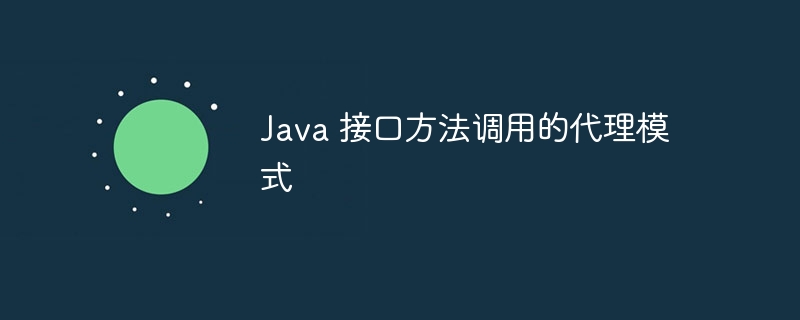 Java 接口方法调用的代理模式（调用.接口.模式.代理.方法...）