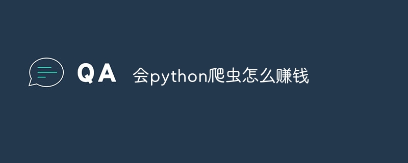 会python爬虫怎么赚钱（爬虫.赚钱.python...）