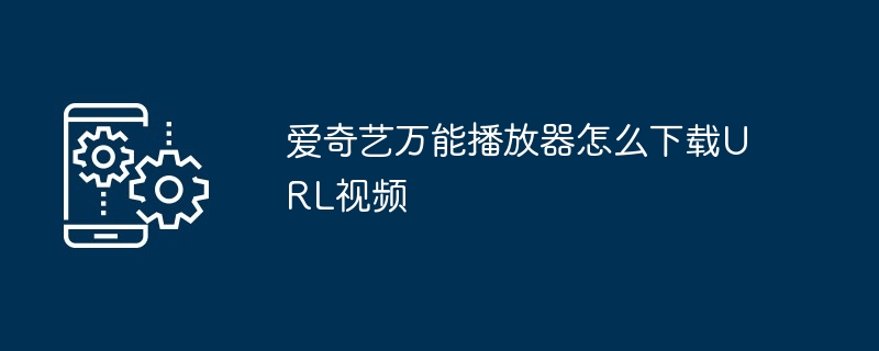 爱奇艺怎么下手机app下载视频播放器