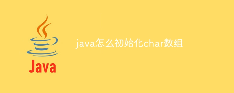 java怎么初始化char数组（数组.初始化.java.char...）