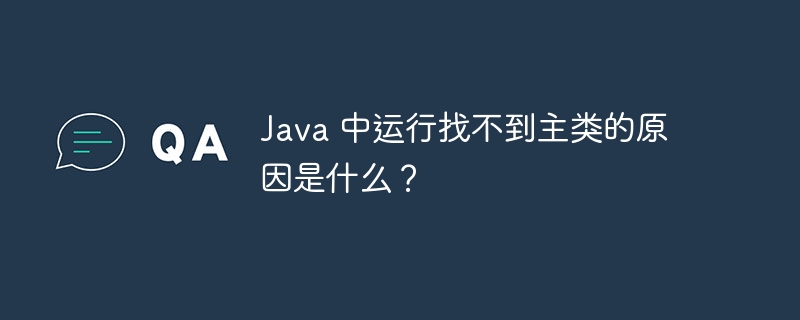 Java 中运行找不到主类的原因是什么？（找不到.运行.原因.Java...）