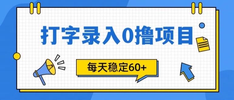 简单打字的零撸项目，每天稳稳60+(附渠道入口)（稳稳,打字,入口,渠道,简单....）