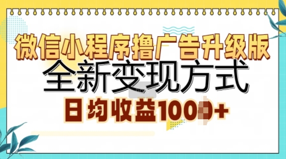 微信小程序撸广告升级版，全新变现方式，日均收益1k（变现,日均,升级版,收益,方式....）