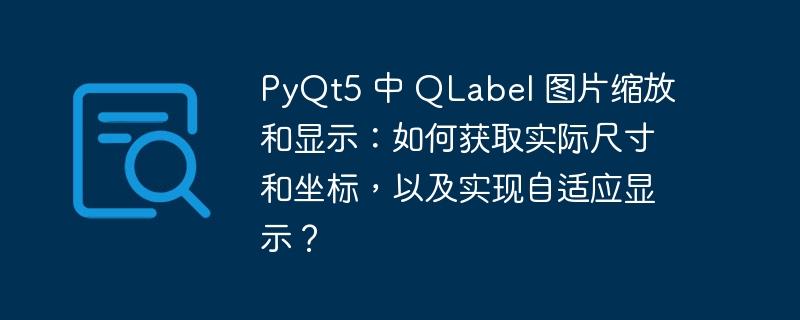 PyQt5 中 QLabel 图片缩放和显示：如何获取实际尺寸和坐标，以及实现自适应显示？（显示.缩放.坐标.自适应.尺寸...）