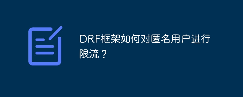 DRF框架如何对匿名用户进行限流？（框架.匿名.用户.DRF...）