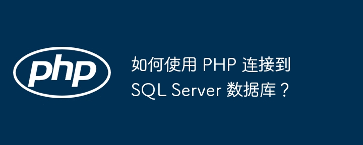 如何使用 PHP 连接到 SQL Server 数据库？（连接到.如何使用.数据库.PHP.SQL...）