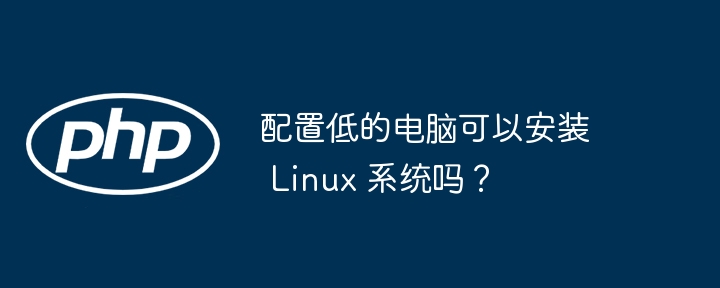 配置低的电脑可以安装 linux 系统吗？