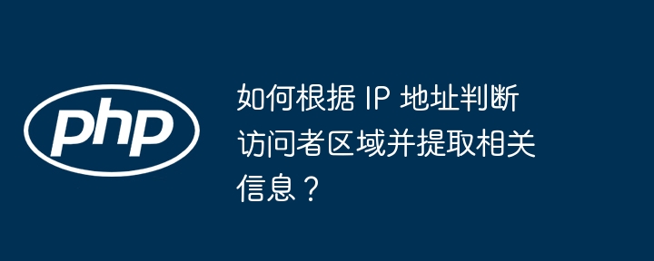 如何根据 IP 地址判断访问者区域并提取相关信息？（相关信息.访问者.提取.判断.区域...）