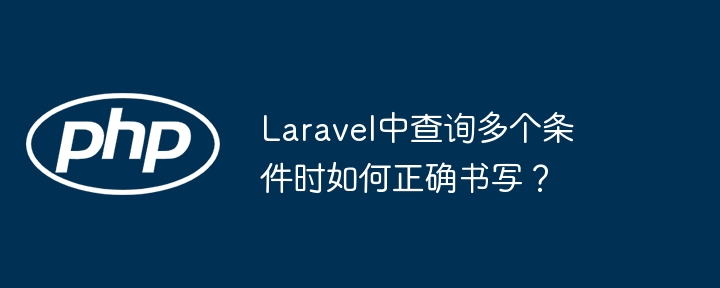 laravel中查询多个条件时如何正确书写？