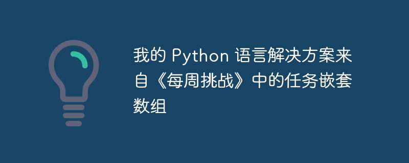 我的 Python 语言解决方案来自《每周挑战》中的任务嵌套数组（嵌套.数组.每周.解决方案.挑战...）