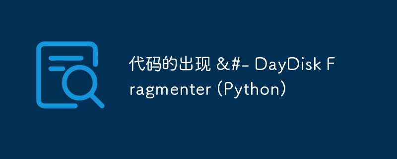 代码的出现 &#- DayDisk Fragmenter (Python)（代码.amp.DayDisk.Fragmenter.Python...）