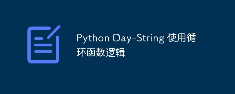 Python Day-String 使用循环函数逻辑（函数.逻辑.循环.Python.Day...）