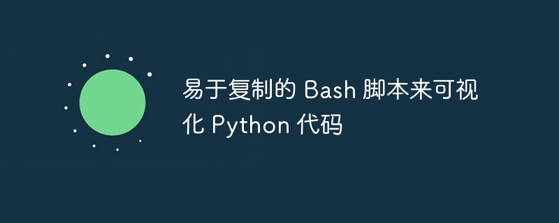 易于复制的 Bash 脚本来可视化 Python 代码（可视化.易于.脚本.复制.代码...）