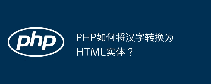 PHP如何将汉字转换为HTML实体？（汉字.转换为.如何将.实体.PHP...）