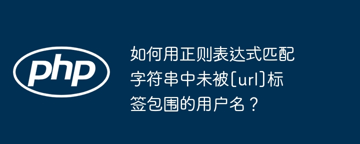 如何用正则表达式匹配字符串中未被[url]标签包围的用户名？（字符串.如何用.未被.匹配.包围...）