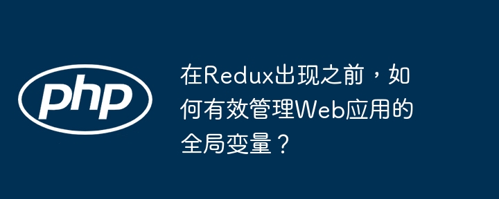 在redux出现之前，如何有效管理web应用的全局变量？