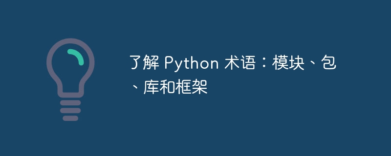 了解 Python 术语：模块、包、库和框架（术语.框架.模块.Python...）