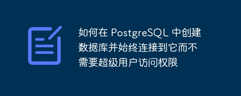 如何在 PostgreSQL 中创建数据库并始终连接到它而不需要超级用户访问权限（而不.到它.访问权限.始终.创建...）