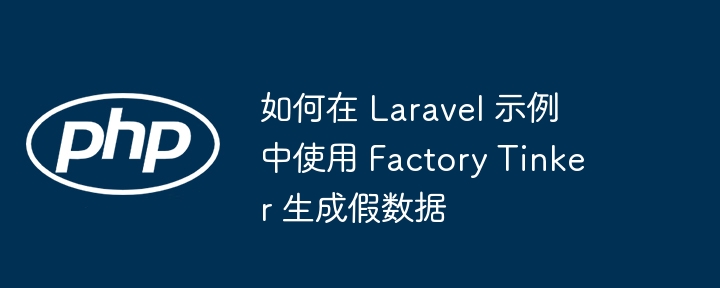 如何在 Laravel 示例中使用 Factory Tinker 生成假数据（示例.生成.数据.如何在.Factory...）