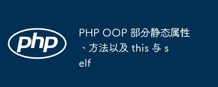 PHP OOP 部分静态属性、方法以及 this 与 self（静态.属性.方法.PHP.OOP...）