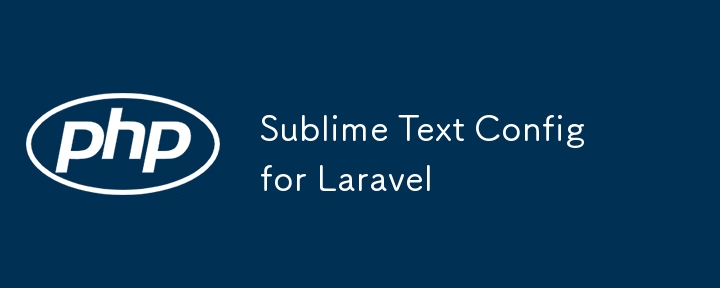 Sublime Text Config for Laravel（Text.Sublime.Laravel.Config...）