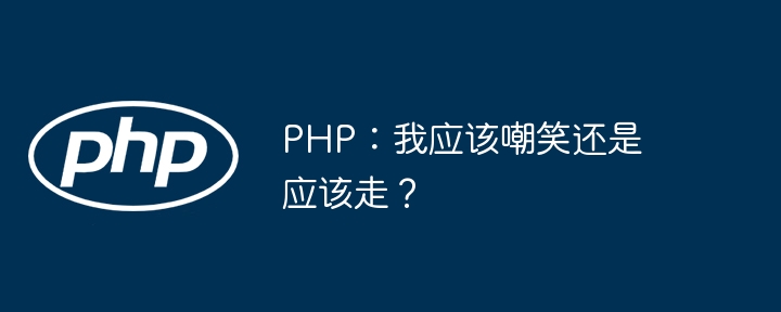 PHP：我应该嘲笑还是应该走？（嘲笑.PHP...）