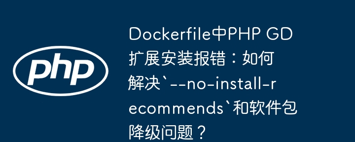 dockerfile中php gd扩展安装报错：如何解决`--no-install-recommends`和软件包降级问题？