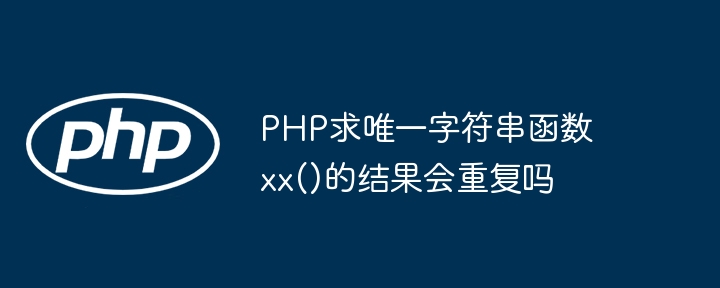 PHP求唯一字符串函数xx()的结果会重复吗（字符串.函数.重复.PHP.求唯一...）