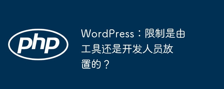 WordPress：限制是由工具还是开发人员放置的？（是由.开发人员.放置.工具.WordPress...）