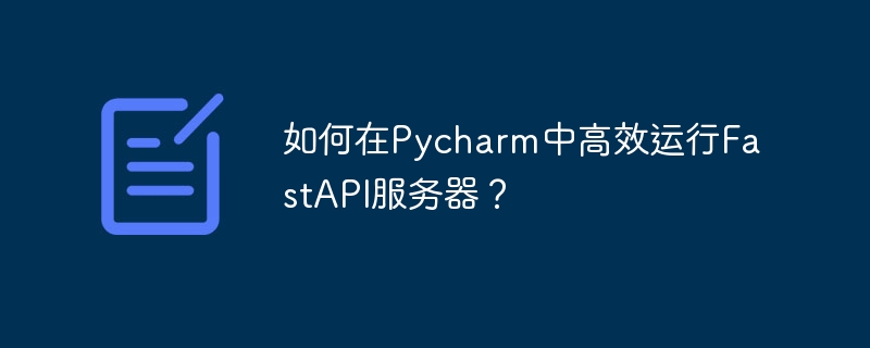 如何在pycharm中高效运行fastapi服务器？