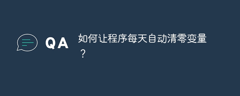 如何让程序每天自动清零变量？（变量.清零.程序...）