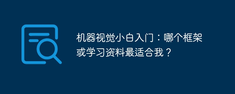 机器视觉小白入门：哪个框架或学习资料最适合我？