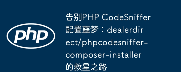 告别php codesniffer配置噩梦：dealerdirect/phpcodesniffer-composer-installer 的救星之路