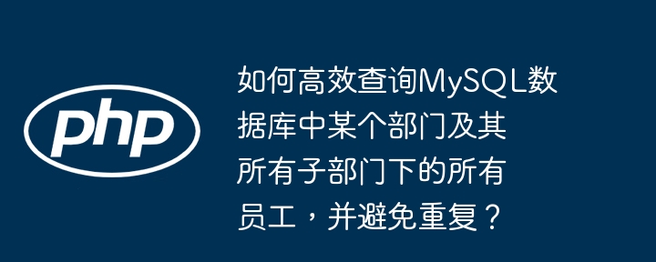 如何高效查询MySQL数据库中某个部门及其所有子部门下的所有员工，并避免重复？